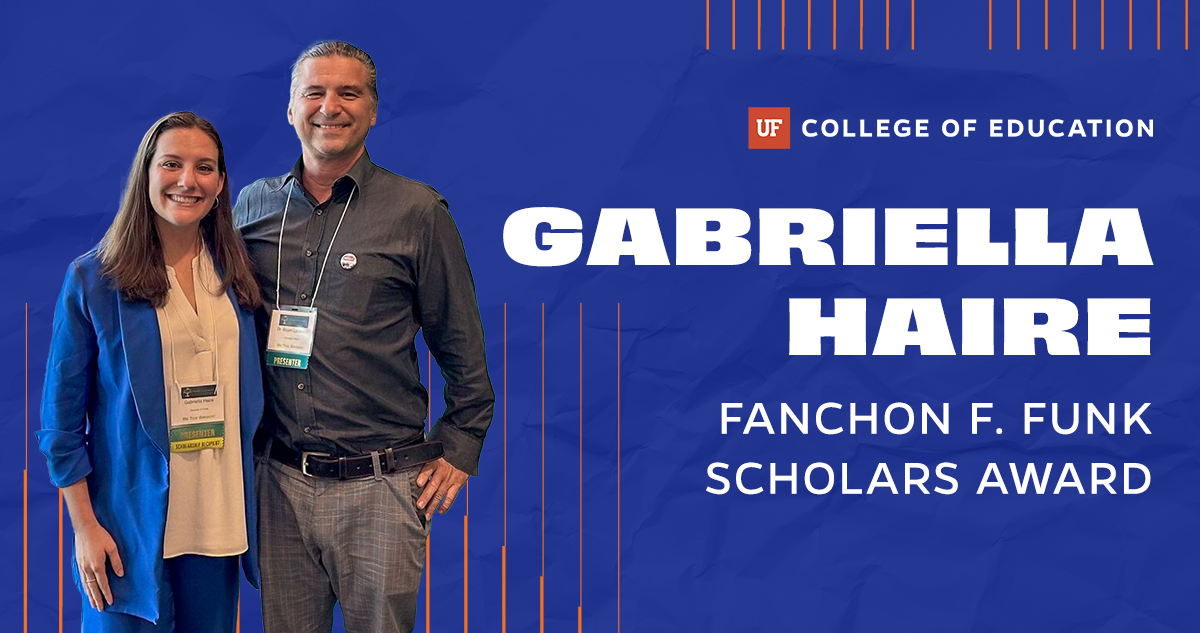 The image is a graphic featuring a cutout photo of Gabriella Haire and Bojan Lazarevic. The background is dark blue with vertical orange lines underneath and around the cutout. On the right side of the image, there’s an overlay of white text that reads “GABRIELLA HAIRE” in all caps, and below the name, smaller text states “FANCHON F. FUNK SCHOLARS AWARD.” On the top right corner, there’s a logo for the University of Florida College of Education.